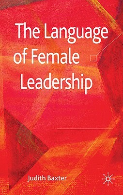 The Language of Female Leadership by J. Baxter