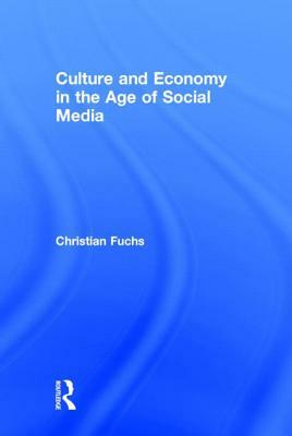 Culture and Economy in the Age of Social Media by Christian Fuchs