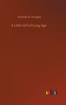 A Little Girl of Long Ago by Amanda M. Douglas