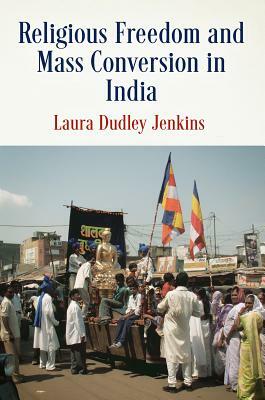 Religious Freedom and Mass Conversion in India by Laura Dudley Jenkins