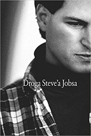 Droga Steve'a Jobsa by Brent Schlender, Rick Tetzeli