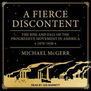 A Fierce Discontent: The Rise and Fall of the Progressive Movement in America, 1870-1920 by Michael McGerr