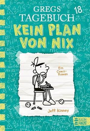 Gregs Tagebuch 18 - Kein Plan von nix by Jeff Kinney