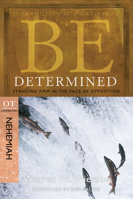 Be Determined: Standing Firm in the Face of Opposition: OT Commentary Nehemiah by Warren W. Wiersbe
