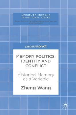 Memory Politics, Identity and Conflict: Historical Memory as a Variable by Zheng Wang