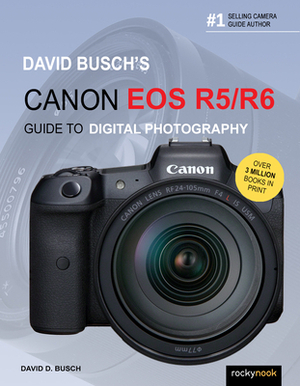 David Busch's Canon EOS R5/R6 Guide to Digital Photography by David D. Busch