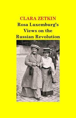 Rosa Luxemburg's Views on the Russian Revolution by Clara Zetkin