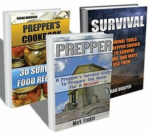Prepper's Guide BOX SET 3 In 1. Learn How To Prepare Your Home And What Tools You Should Have + 30 Survival Food Recipes: (Prepping, Prepper's Tools, ... How To Store Food and Water, bushcraft) by Mark Franklin, Sarah Draper, Susan Davidson