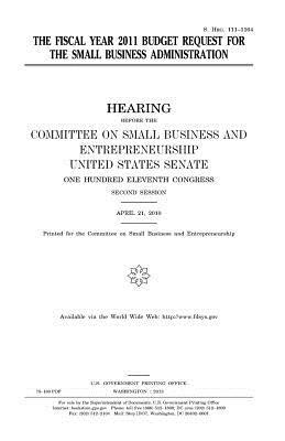 The fiscal year 2011 budget request for the Small Business Administration by United States Congress, United States Senate, Committee on Small Bus Entrepreneurship