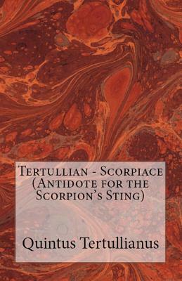 Scorpiace: Antidote for the Scorpion's Sting by Tertullian