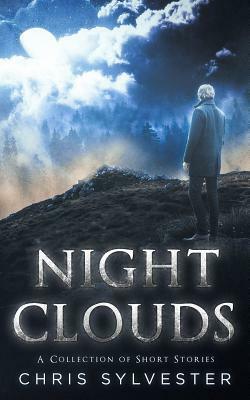 Night Clouds: A Collection of Short Stories by Chris Sylvester