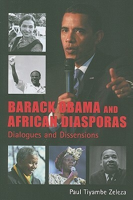 Barack Obama and African Diasporas: Dialogues and Dissensions by Paul Tiyambe Zeleza