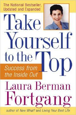 Take Yourself to the Top: Success from the Inside Out, Updated and Expanded by Laura Berman Fortgang