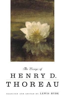 The Essays of Henry D. Thoreau: Selected and Edited by Lewis Hyde by Henry David Thoreau, Thoreau