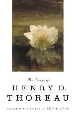 The Essays of Henry D. Thoreau: Selected and Edited by Lewis Hyde by Thoreau, Henry David Thoreau