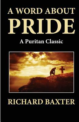 A Word About Pride (A Puritan Classic) by Richard Baxter