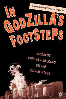 In Godzilla's Footsteps: Japanese Pop Culture Icons on the Global Stage by 