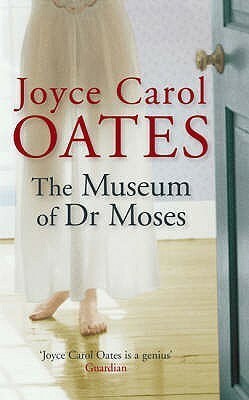 The Museum of Dr Moses by Joyce Carol Oates
