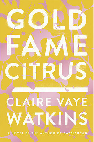 Gold Fame Citrus by Claire Vaye Watkins