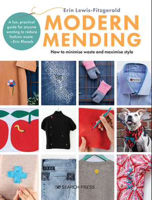 Modern Mending: How to Minimize Waste and Maximize Style by Erin Lewis-Fitzgerald