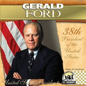 Gerald Ford: 38th President of the United States by Megan M. Gunderson