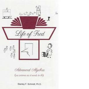 Life of Fred: Advanced Algebra by Stanley F. Schmidt
