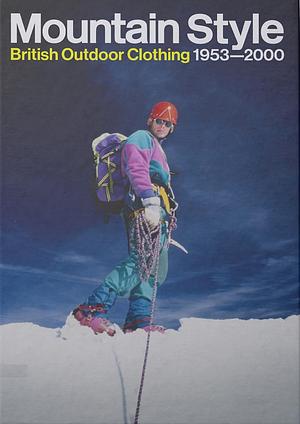 Mountain Style: British Outdoor Clothing 1953-2000 by Max Leonard, Henry Iddon