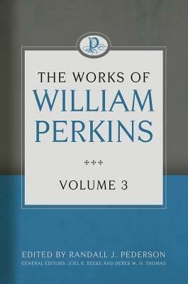The Works of William Perkins, Volume 3 by William Perkins