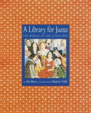 A Library for Juana: The World of Sor Juana Inés by Beatriz Vidal, Pat Mora