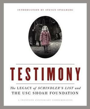 Testimony: The Legacy of Schindler's List and the Shoah Foundation-20th Anniversary Commemorative Edition by USC Shoah Foundation, Stephen D. Smith, Steven Spielberg