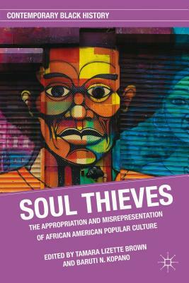 Soul Thieves: The Appropriation and Misrepresentation of African American Popular Culture by B. Kopano, T. Brown