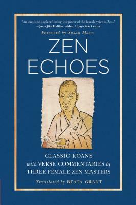 Zen Echoes: Classic Koans with Verse Commentaries by Three Female Chan Masters by Beata Grant