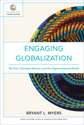 Engaging Globalization: The Poor, Christian Mission, and Our Hyperconnected World by Bryant L. Myers