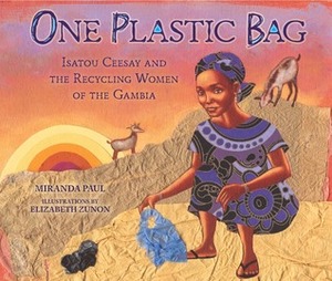 One Plastic Bag: Isatou Ceesay and the Recycling Women of the Gambia by Miranda Paul, Elizabeth Zunon