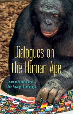Dialogues on the Human Ape by Sue Savage-Rumbaugh, Laurent Dubreuil
