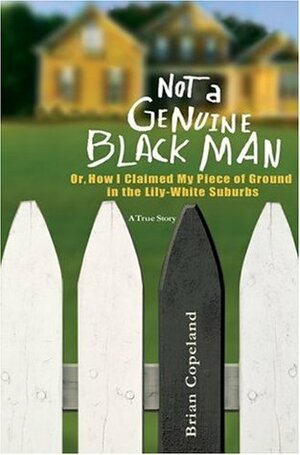 Not a Genuine Black Man: Or, How I Claimed My Piece of Ground in the Lily-White Suburbs by Brian Copeland