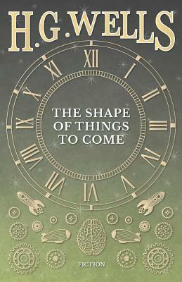 The Shape of Things to Come by H.G. Wells