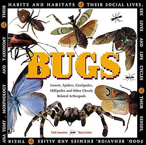 Bugs: Insects, Spiders, Centipedes, Millipedes, and Other Closely Related Arthropods by Sheryl Lechner, Frank Lowenstein