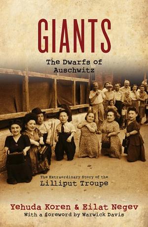 Giants: The Dwarfs of Auschwitz: the Extraordinary Story of the Lilliput Troupe by Eilat Negev, Yehuda Koren