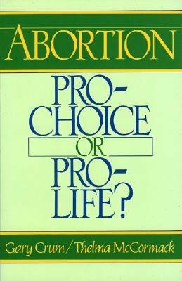 Abortion: Pro-Choice or Pro-Life? by Gary Crum, Thelma McCormack