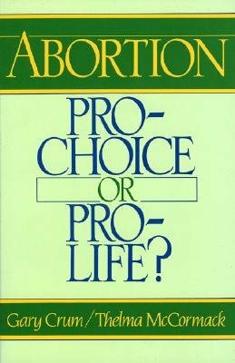 Abortion: Pro-Choice or Pro-Life? by Thelma McCormack, Gary Crum