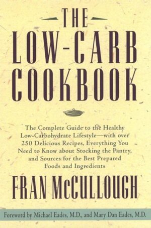 The Low Carb Cookbook: The Complete Guide to the Healthy Low-Carbohydrate Lifestyle--With Over 250 Delicious Recipes, Everything You Need to Know about Stocking the Pantry, and Sources for the Best Prepared Foods and Ingredients by Fran McCullough