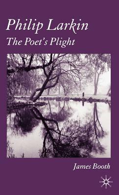 Philip Larkin: The Poet's Plight by J. Booth