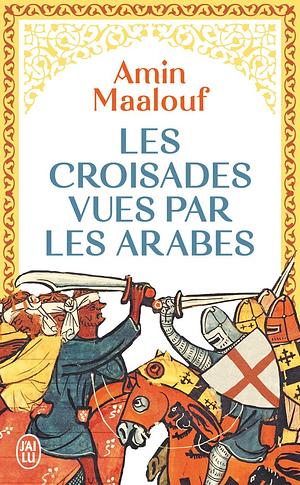 Les croisades vues par les Arabes by Amin Maalouf