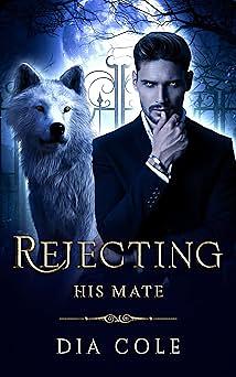 Rejecting His Mate by Dia Cole