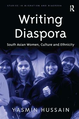 Writing Diaspora: South Asian Women, Culture and Ethnicity by Yasmin Hussain