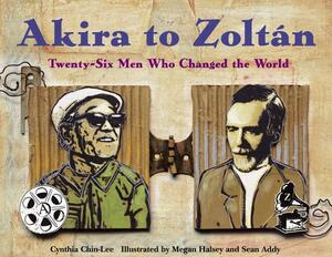 Akira to Zoltan: Twenty-Six Men Who Changed the World by Cynthia Chin-Lee