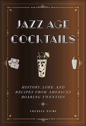 Jazz Age Cocktails: History, Lore, and Recipes from America's Roaring Twenties by Cecelia Tichi