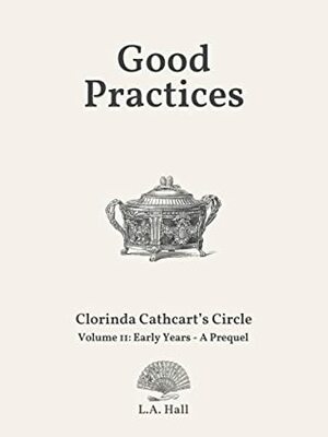 Good Practices: Early Years - A Prequel by L.A. Hall