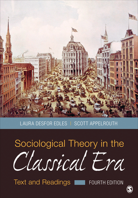 Sociological Theory in the Classical Era: Text and Readings by Scott Appelrouth, Laura D. Edles